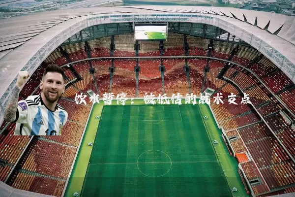 饮水暂停:被低估的战术支点